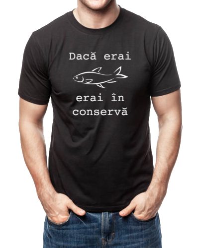 Tricou daca erai peste erai in conserva, 100% bumbac, cod produs T29