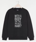 Bluza with a body like this who need hair, 100% bumbac, cod produs B02
