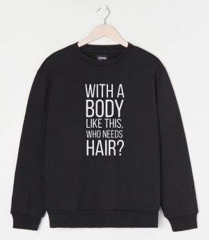 Bluza with a body like this who need hair, 100% bumbac, cod produs B02