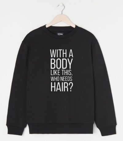 Bluza with a body like this who need hair, 100% bumbac, cod produs B02
