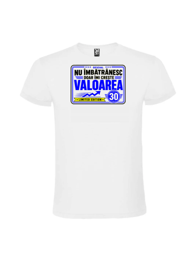 Tricou aniversar 30 ani cu mesajul Nu imbatranesc ci imi creste valoarea