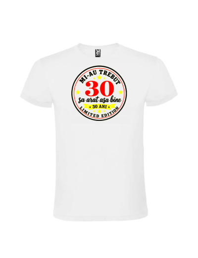 Tricou aniversar 30 ani mi au trebuit alb cu mesaj negru