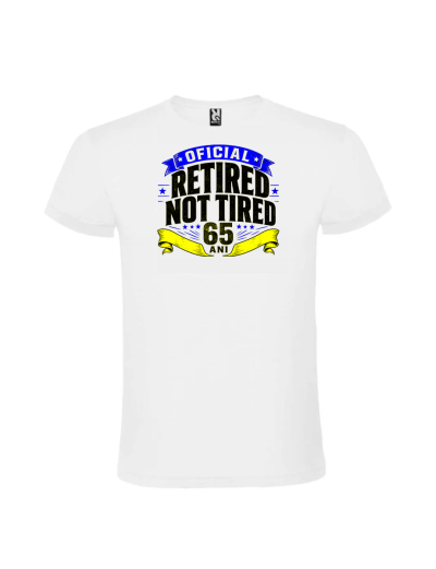 Tricou cadou 65 ani retired not tired pentru barbati la aniversare